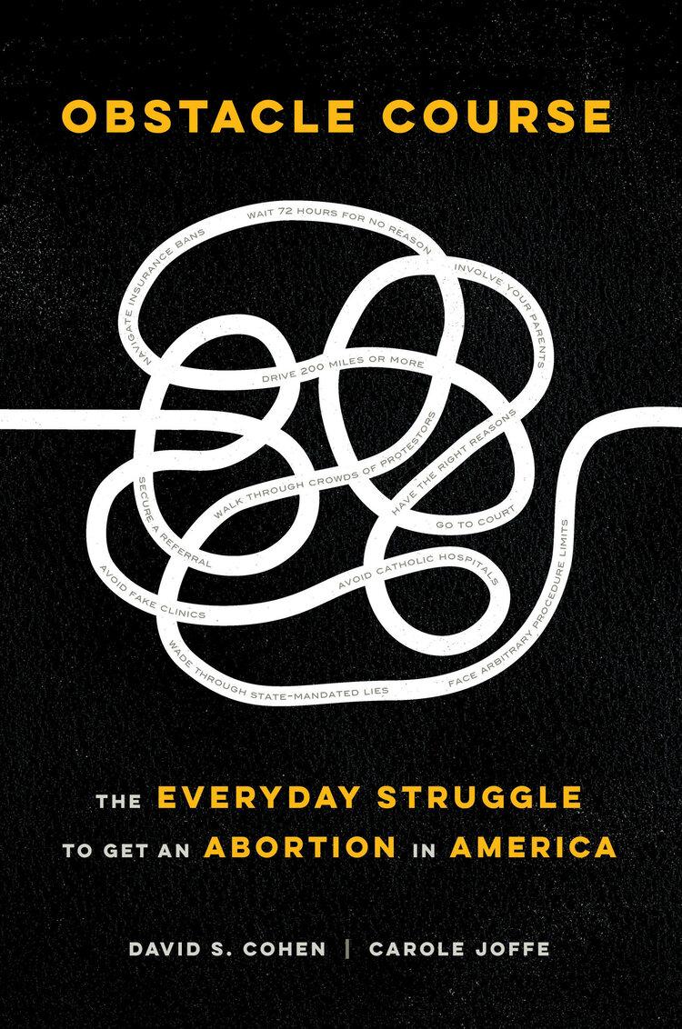 An image of the cover of Obstacle Course: The Everyday Struggle to Get an Abortion in America by Carole Joffe and David Cohen